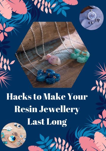Hacks to Make Your Resin Jewellery Last Long