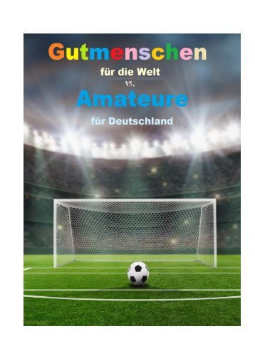 Gutmenschen fuer die Welt vs Amateure fuer Deutschland