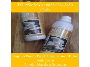 PILIHAN TERBAIK! TELP/SMS/WA : 0822-9964-5450 (Tsel), Supplier Produk Pupuk Organik Jamur Tiram Putih Coklat  Boyolali Magelang Semarang