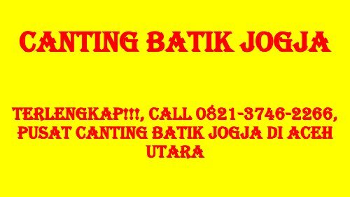 TERLENGKAP!!!, Call 0821-3746-2266, Pusat Canting Batik Jogja di Aceh Utara