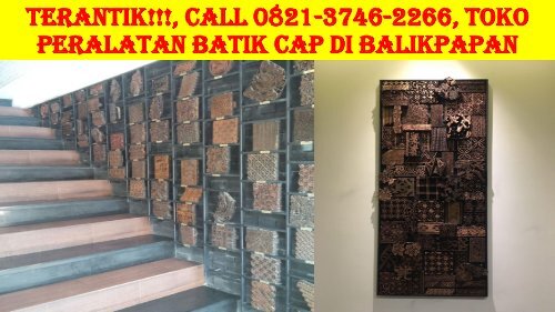 TERANTIK!!!, Call 0821-3746-2266, Toko Peralatan Batik Cap di Balikpapan