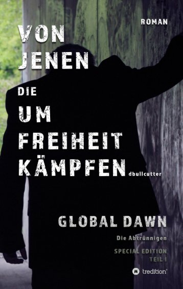 Leseprobe - Auszug aus Roman VON JENEN DIE UM FREIHEIT KÄMPFEN - GLOBAL DAWN Die Abtrünnigen - SPECIAL EDITION von D. Bullcutter