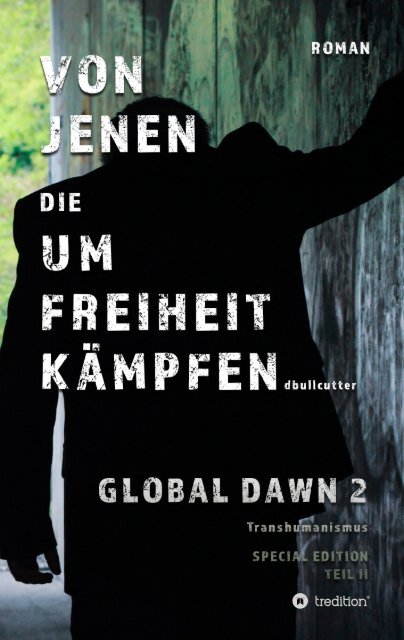 Leseprobe - Auszug aus Roman VON JENEN DIE UM FREIHEIT KÄMPFEN - GLOBAL DAWN 2 Transhumanismus SPECIAL EDITION von D. Bullcutter