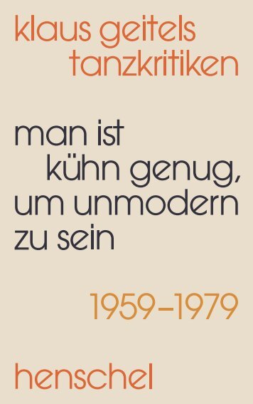 Klaus Geitels Tanzkritiken - Man ist kühn genug um unmodern zu sein 1959-1979