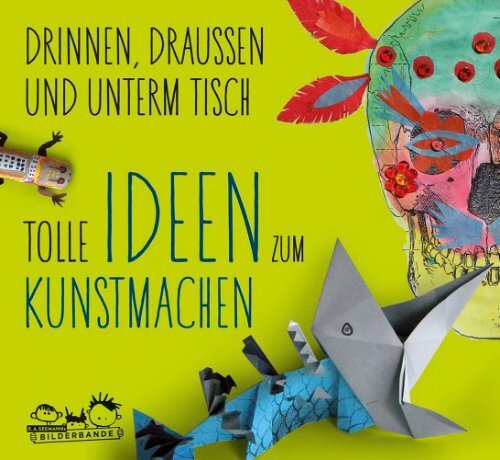 Leseprobe: Drinnen, draußen und unterm Tisch - Tolle Ideen zum Kunstmachen