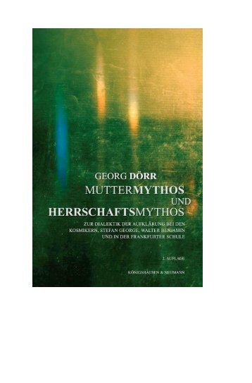 Dr. Georg Doerr:  Muttermythos und Herrschaftsmythos –  Zur Dialektik der Aufklärung bei den Kosmikern, Stefan George, Walter Benjamin und in der Frankfurter Schule, 2., verbesserte und er-weiterte Auflage (eBook). K&N: Wuerzburg 2019. TEXT 410 S.