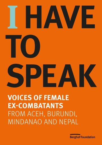 I Have To Speak: Voices of Female Ex-Combatants from Aceh, Burundi, Mindanao and Nepal