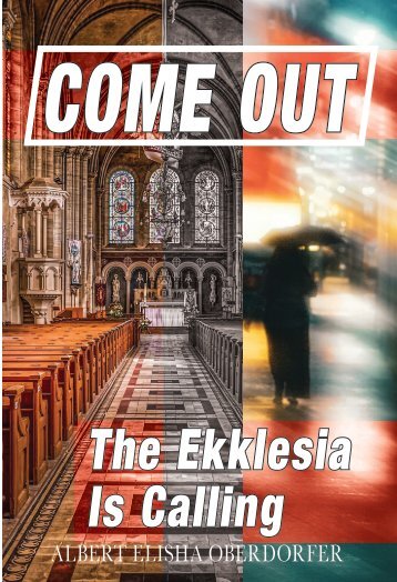 COME OUT - THE EKKLESIA IS CALLING - ALBERT ELISHA OBERDORFER - HOLYSPIRIT10X.COM