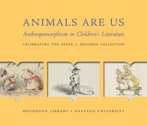 Animals Are Us: Anthropomorphism in Children’s Literature; Celebrating the Peter J. Solomon Collection 