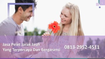 0813-2952-4511 Jasa Pelet Jarak Jauh Yang Terpercaya Dan Bergaransi