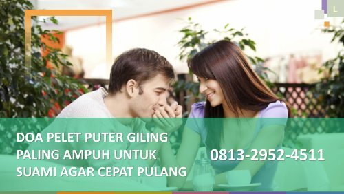 0813-2952-4511 Doa Pelet Puter Giling Paling Ampuh Untuk Memikat Suami Agar Cepat Pulang