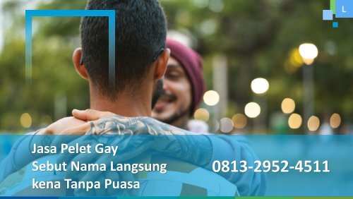 0813-2952-4511 Jasa Pelet Gay lewat Foto Dari Jarak Jauh Terbukti Ampuh