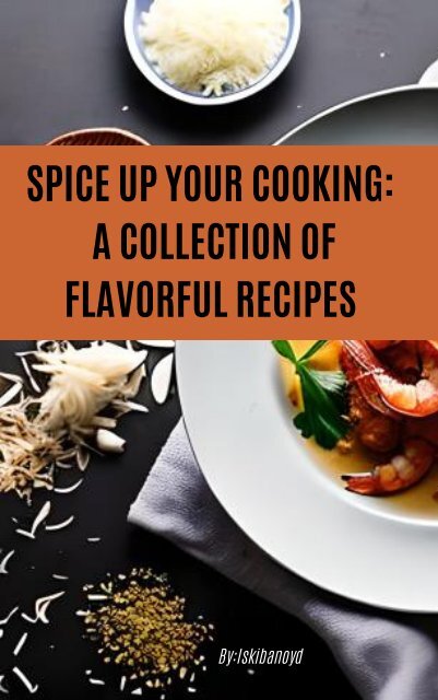 Spice Up Your Cooking: A Collection of Flavorful Recipes