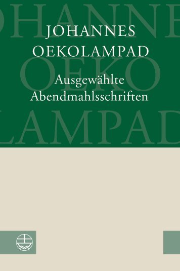 Johannes Oekolampad (Hrsg. von Florence Becher-Häusermann und Peter Litwan): Ausgewählte Abendmahlsschriften (Leseprobe)