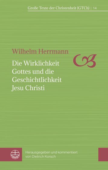 Wilhelm Herrmann (Hrsg. von Dietrich Korsch): Die Wirklichkeit Gottes und die Geschichtlichkeit Jesu Christi (Leseprobe)