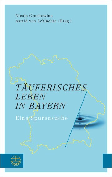 Nicole Grochowina | Astrid von Schlachta (Hrsg.): Täuferisches Leben in Bayern (Leseprobe)