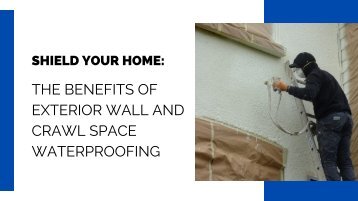 The Benefits of Exterior Wall and Crawl Space Waterproofing 