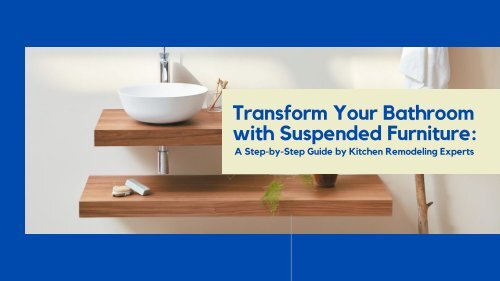 Transform Your Bathroom with Suspended Furniture A Step-by-Step Guide by Kitchen Remodeling Experts (1)