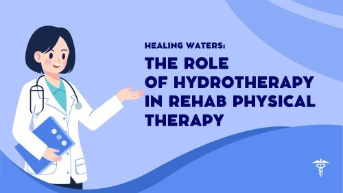 Healing Waters: The Role of Hydrotherapy in Rehab Physical Therapy