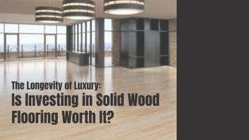 The Longevity of Luxury: Is Investing in Solid Wood Flooring Worth It?