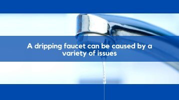 A dripping faucet can be caused by a variety of issues