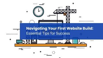 Navigating Your First Website Build: Essential Tips for Success