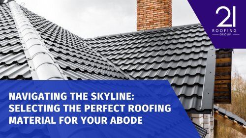 Navigating the Skyline: Selecting the Perfect Roofing Material for Your Abode