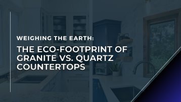 Weighing the Earth: The Eco-Footprint of Granite vs. Quartz Countertops