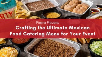 Fiesta Flavors: Crafting the Ultimate Mexican Food Catering Menu for Your Event