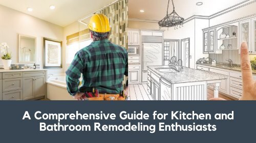 A Comprehensive Guide for Kitchen and Bathroom Remodeling Enthusiasts
