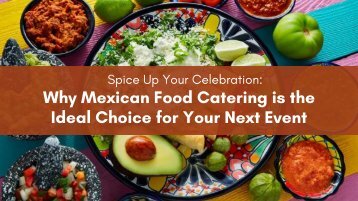 Spice Up Your Celebration: Why Mexican Food Catering is the Ideal Choice for Your Next Event