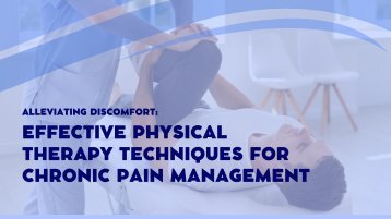 Alleviating Discomfort: Effective Physical Therapy Techniques for Chronic Pain Management