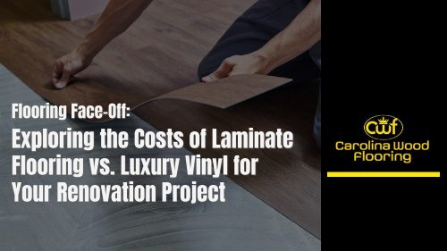 Flooring Face-Off: Exploring the Costs of Laminate Flooring vs. Luxury Vinyl for Your Renovation Project