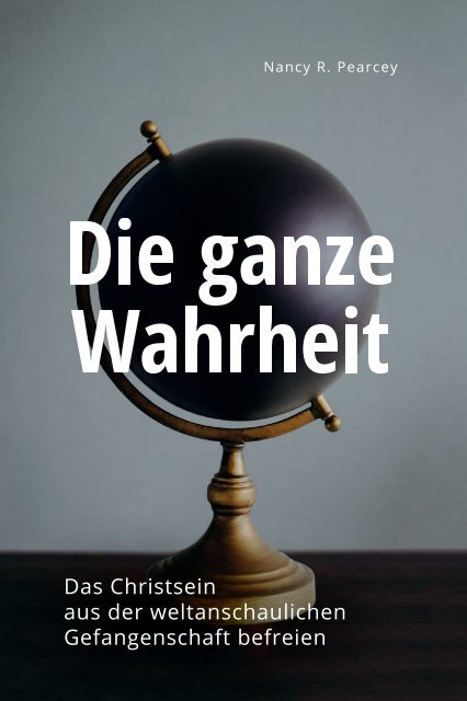 Nancy R. Pearcey: Die ganze Wahrheit