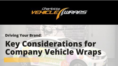 Driving Your Brand: Key Considerations for Company Vehicle Wraps