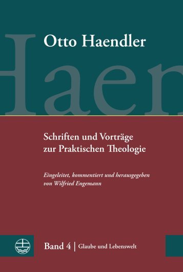 Otto Haendler (Eingeleitet, kommentiert und herausgegeben von Wilfried Engemann): Schriften und Vorträge zur Praktischen Theologie, Band 4 (Leseprobe)