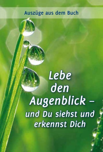 Lebe den Augenblick - und Du siehst und erkennst Dich