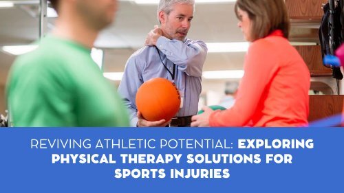 Reviving Athletic Potential: Exploring Physical Therapy Solutions for Sports Injuries