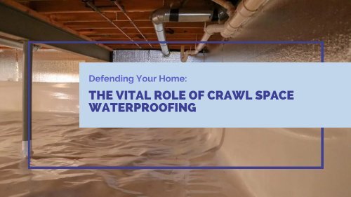 Defending Your Home: The Vital Role of Crawl Space Waterproofing
