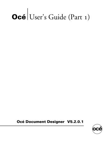 User's Guide Part 1: Document Designer 5.2.0.1 - Edition ... - Océ