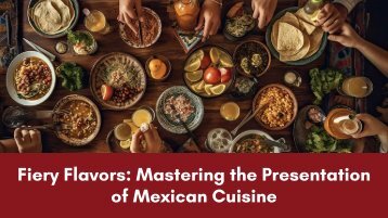 Fiery Flavors: Mastering the Presentation of Mexican Cuisine