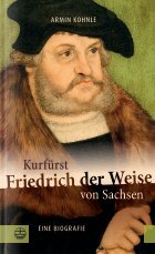 Armin Kohnle: Kurfürst Friedrich der Weise von Sachsen (1463–1525)(Leseprobe)