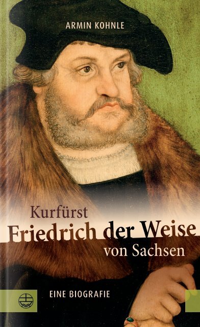 Armin Kohnle: Kurfürst Friedrich der Weise von Sachsen (1463–1525)(Leseprobe)