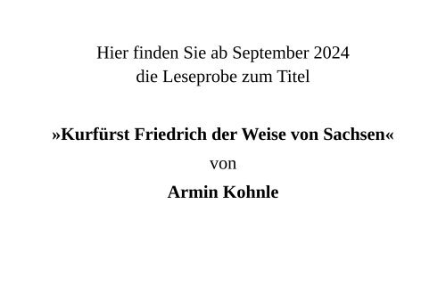 Armin Kohnle: Kurfürst Friedrich der Weise von Sachsen (1463–1525)(Leseprobe)