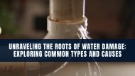 Unraveling the Roots of Water Damage: Exploring Common Types and Causes