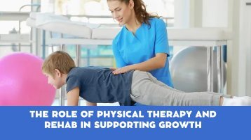 The Role of Physical Therapy and Rehab in Supporting Growth