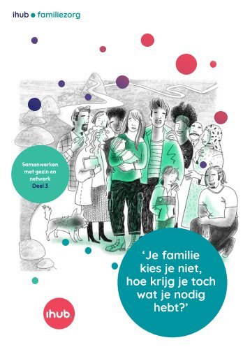 Samenwerken met gezin en netwerk- deel 3: Je familie kies je niet, hoe krijg je toch wat je nodig hebt?