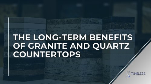 The Long-Term Benefits of Granite and Quartz Countertops