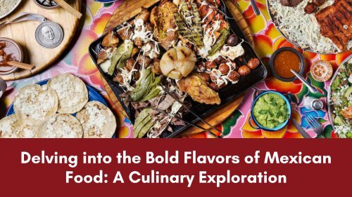 Delving into the Bold Flavors of Mexican Food: A Culinary Exploration