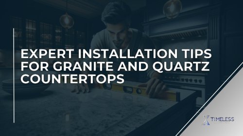 Expert Installation Tips for Granite and Quartz Countertops